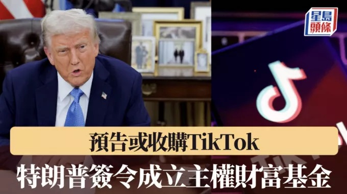 川普签令成立主权财富基金 预告或收购 TikTok
